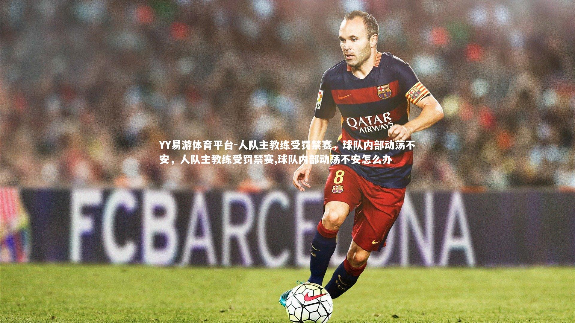 YY易游体育平台-人队主教练受罚禁赛，球队内部动荡不安，人队主教练受罚禁赛,球队内部动荡不安怎么办