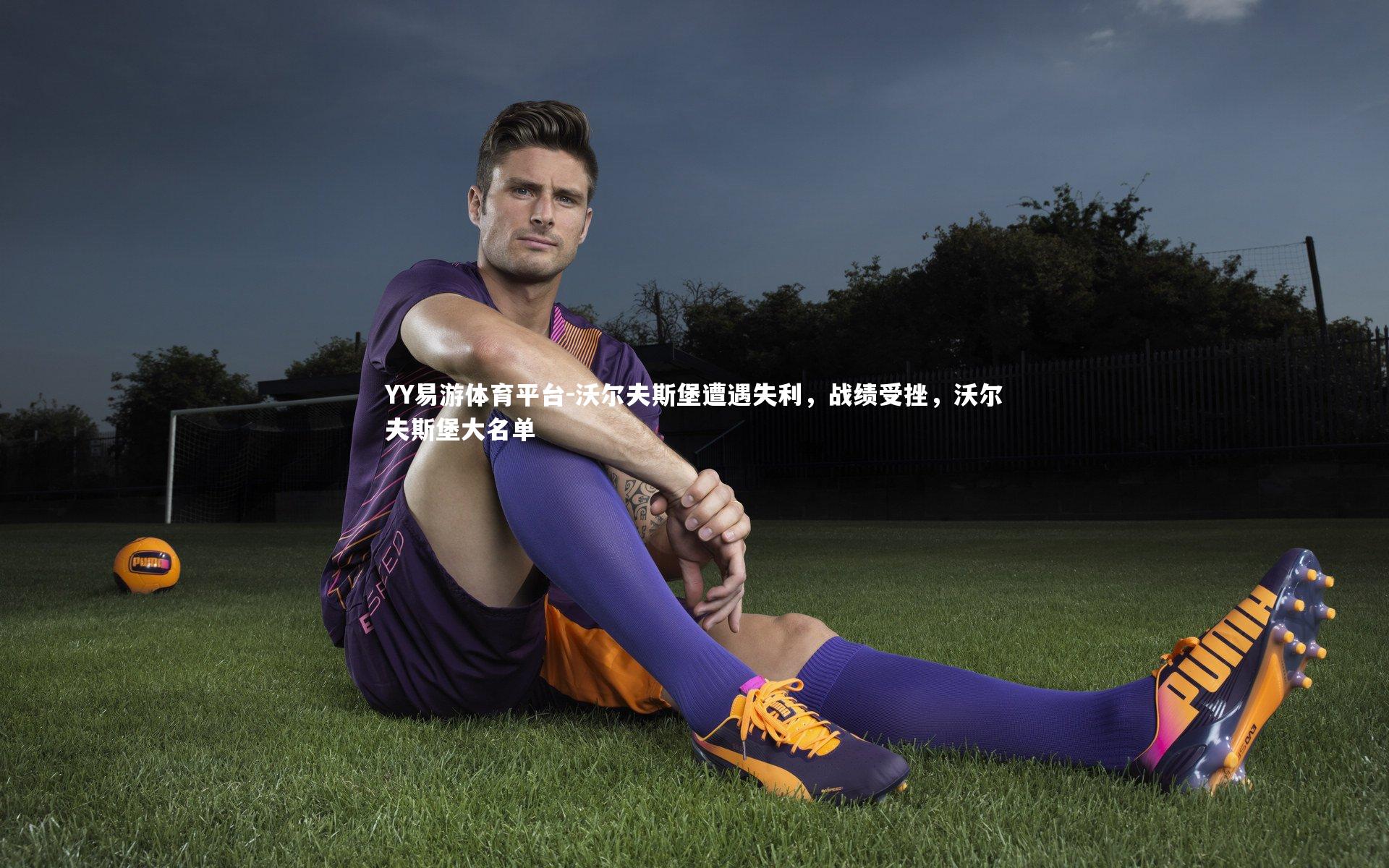 YY易游体育平台-沃尔夫斯堡遭遇失利，战绩受挫，沃尔夫斯堡大名单