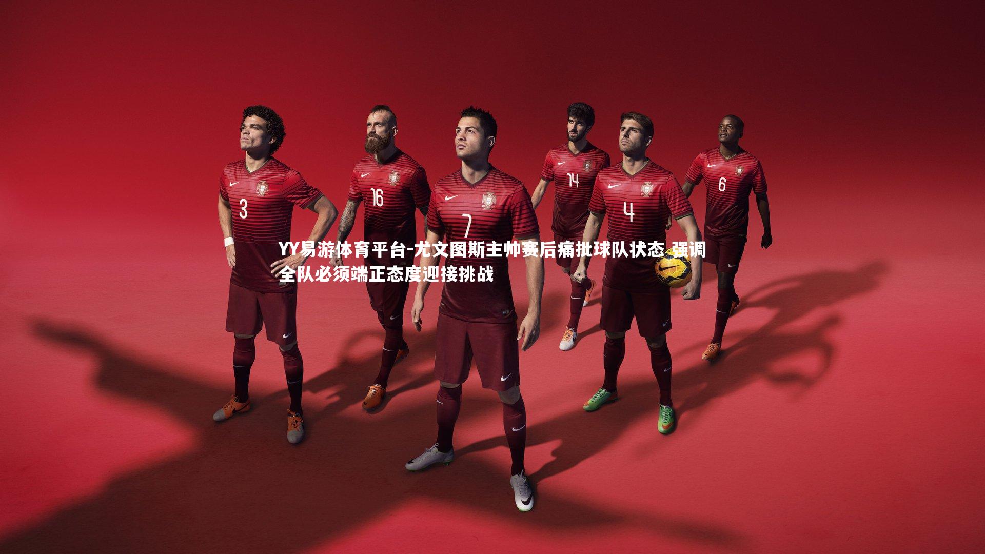 YY易游体育平台-尤文图斯主帅赛后痛批球队状态 强调全队必须端正态度迎接挑战