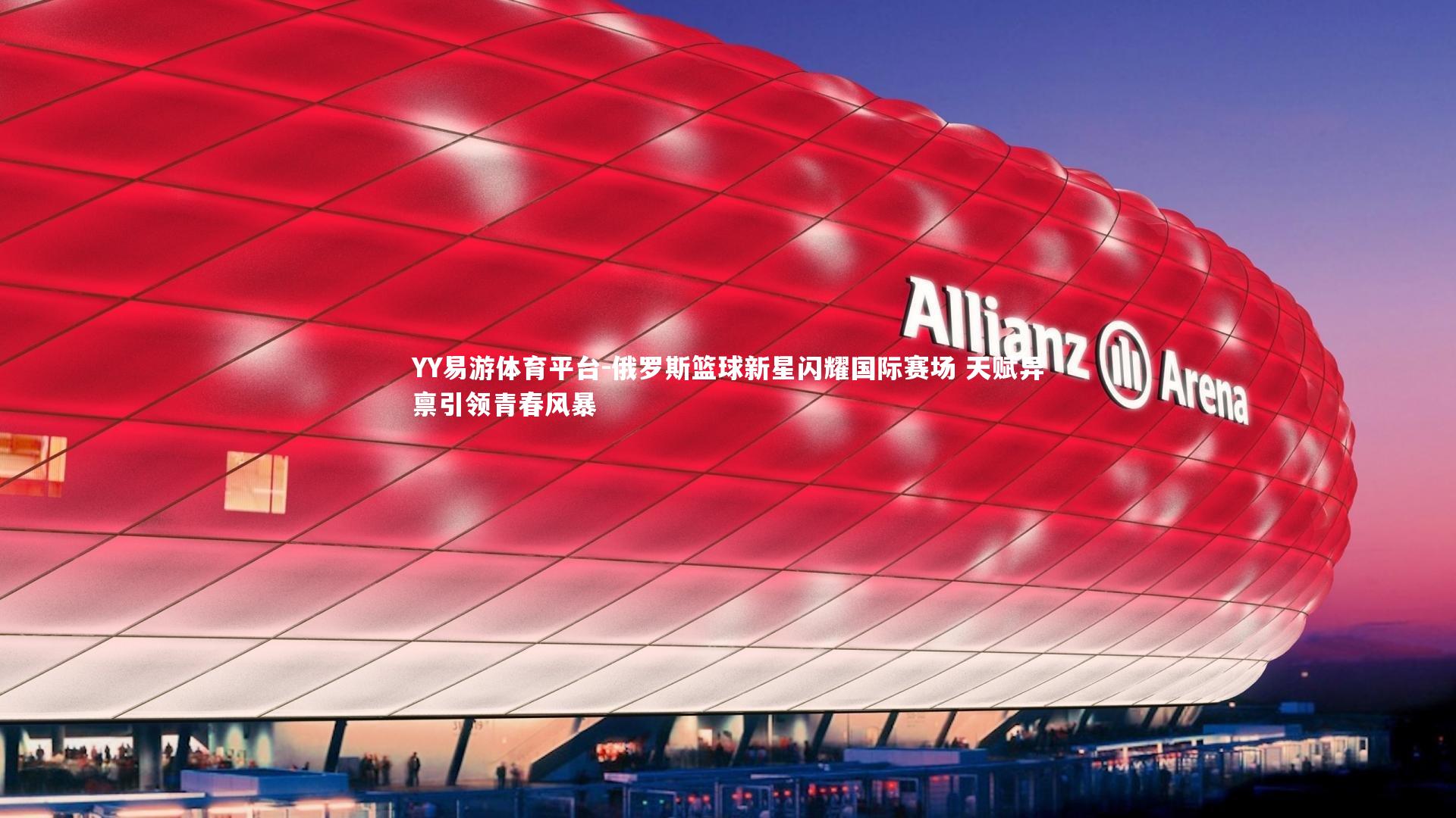 俄罗斯篮球新星闪耀国际赛场 天赋异禀引领青春风暴